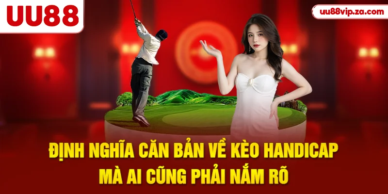 Định nghĩa căn bản về kèo handicap mà ai cũng phải nắm rõ