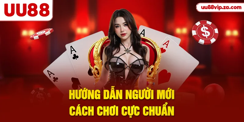 Hướng dẫn người mới cách chơi cực chuẩn