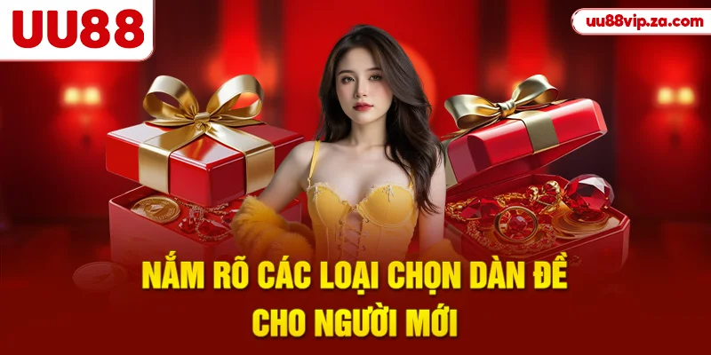 Nắm rõ các loại chọn dàn đề cho người mới