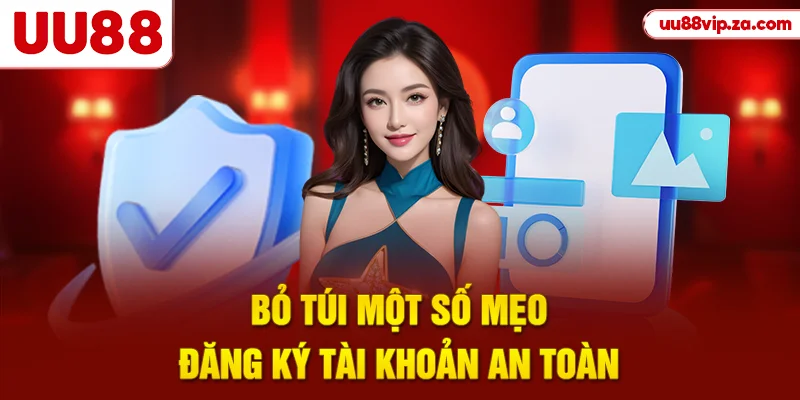 Bỏ túi một số mẹo đăng ký tài khoản an toàn