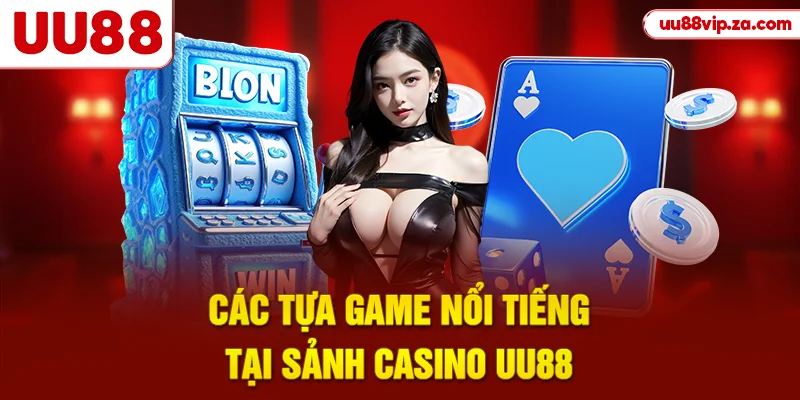 Các tựa game nổi tiếng tại sảnh casino UU88