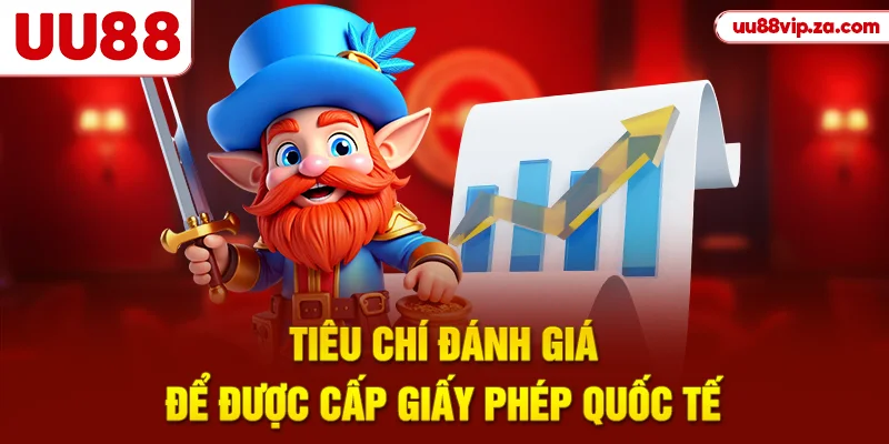 Tiêu chí đánh giá để được cấp giấy phép quốc tế
