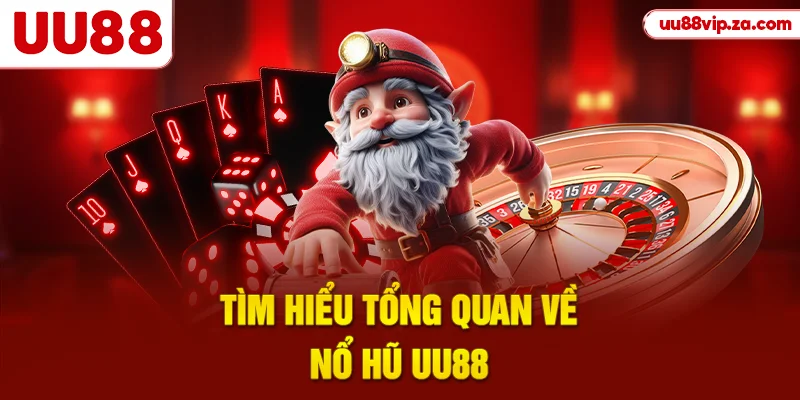Tìm hiểu tổng quan về nổ hũ UU88